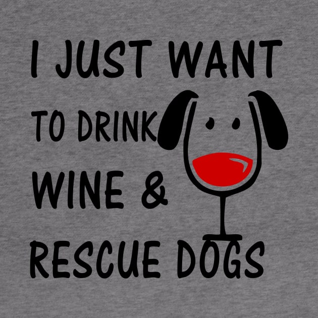 I Just Want To Drink Wine and Rescue Dogs by bearsmom42